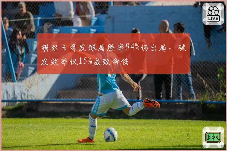 胡尔卡奇发球局胜率94%仍出局，破发效率仅15%成致命伤