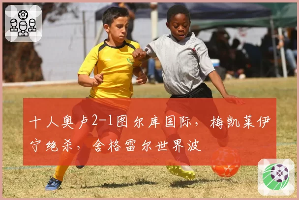 十人奥卢2-1图尔库国际，梅凯莱伊宁绝杀，舍格雷尔世界波